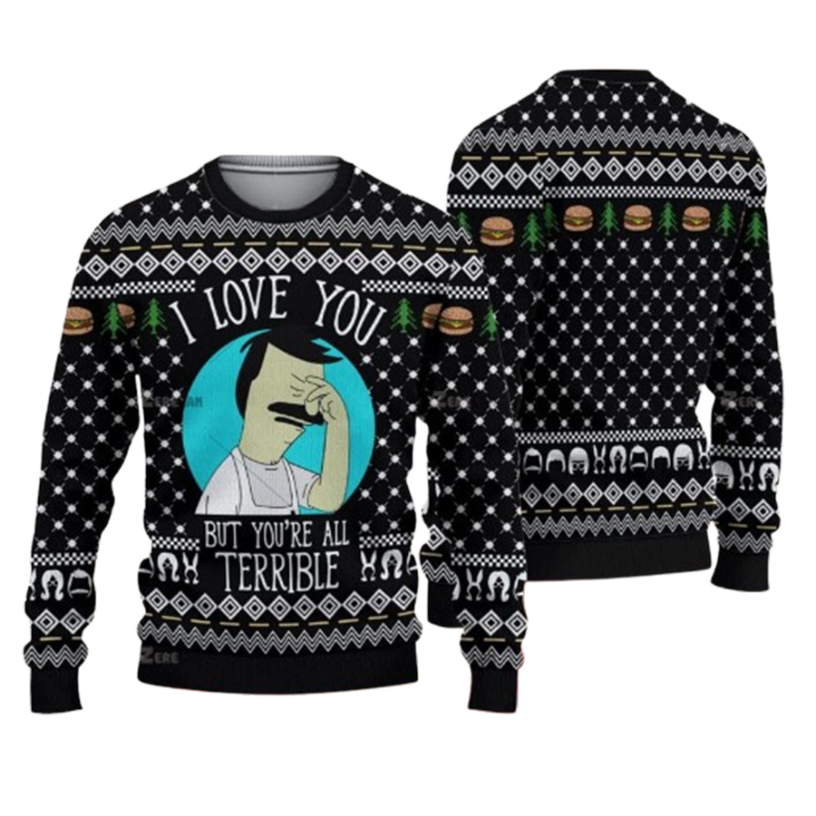 Bob Is Burgers I Love You But You Are All Terrible Ugly Christmas Sweater