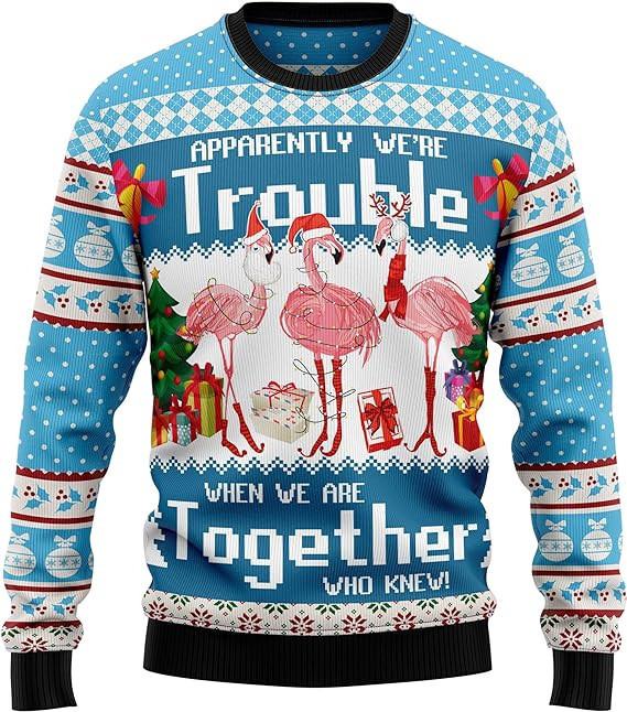 Flamingo Apparently Were Trouble When We Are Together Who Knew Ugly Christmas Sweater