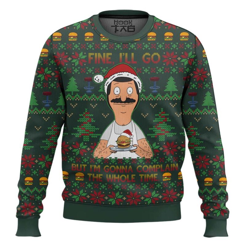 Bob Belcher Fine Ill Go But Im Gonna Complain The Whole Time Bobs Burgers Ugly Sweater