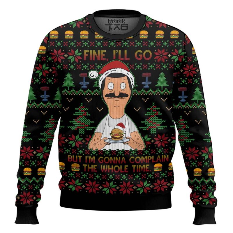 Bob Belcher Fine Ill Go But Im Gonna Complain The Whole Time Bobs Burgers Ugly Sweater