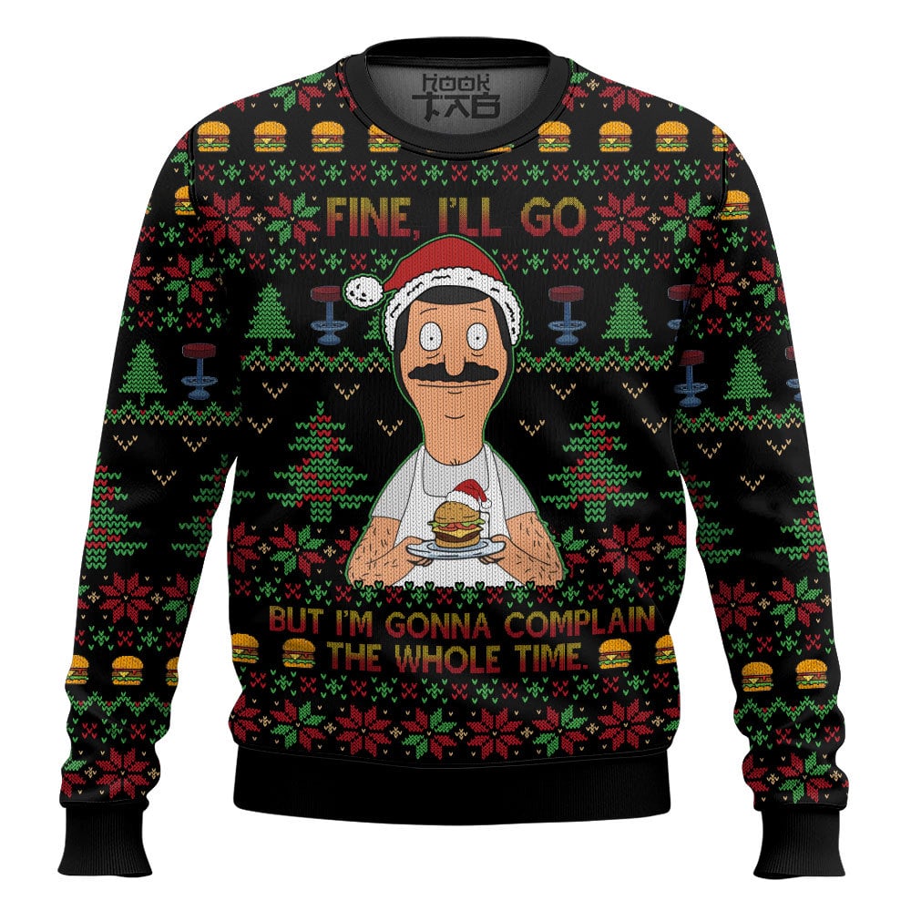 Bob Belcher Fine Ill Go But Im Gonna Complain The Whole Time Bobs Burgers Ugly Sweater