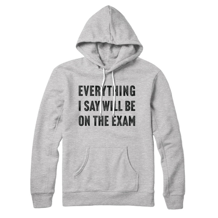 Everything I Say Will Be On The Exam Hoodie