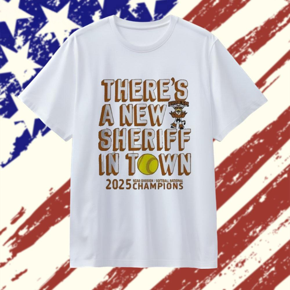 Texas Longhorns Theres A New Sheriff In Town 2025 Softball National Champions Shirt NCAA Merch
