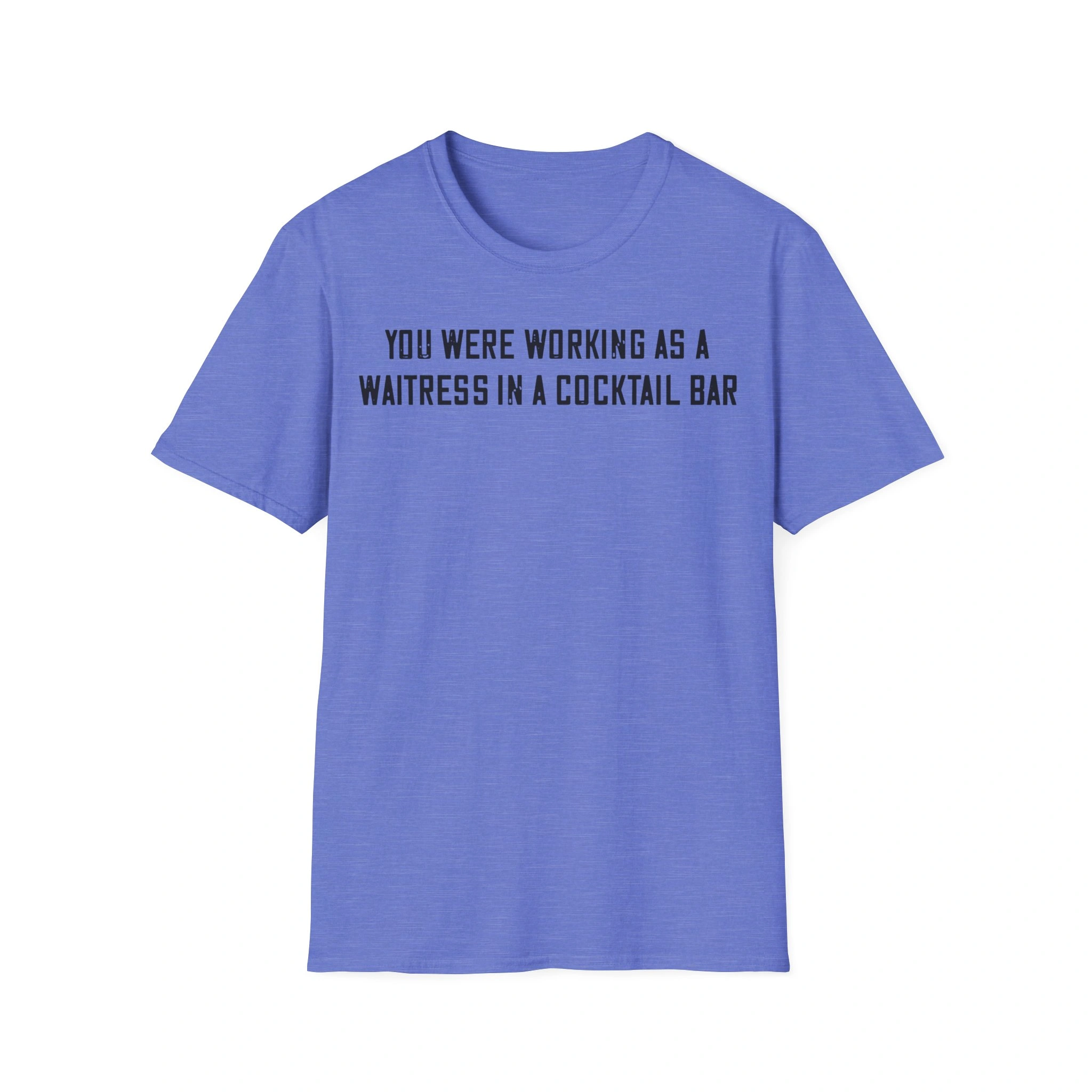 You Were Working As a Waitress in a Cocktail Bar Shirt
