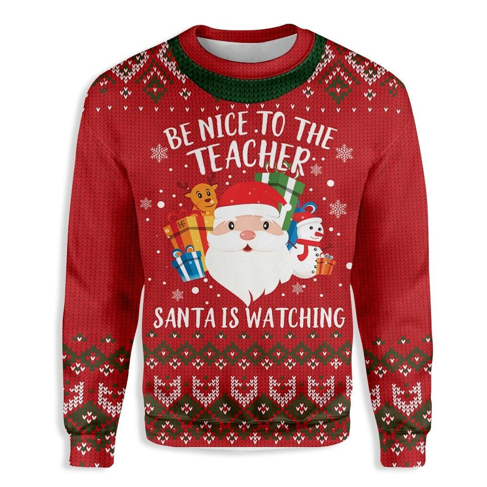 Be Nice To Your Teacher Santa Is Watching Christmas Ugly Sweater