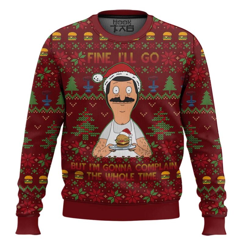 Bob Belcher Fine Ill Go But Im Gonna Complain The Whole Time Bobs Burgers Ugly Sweater